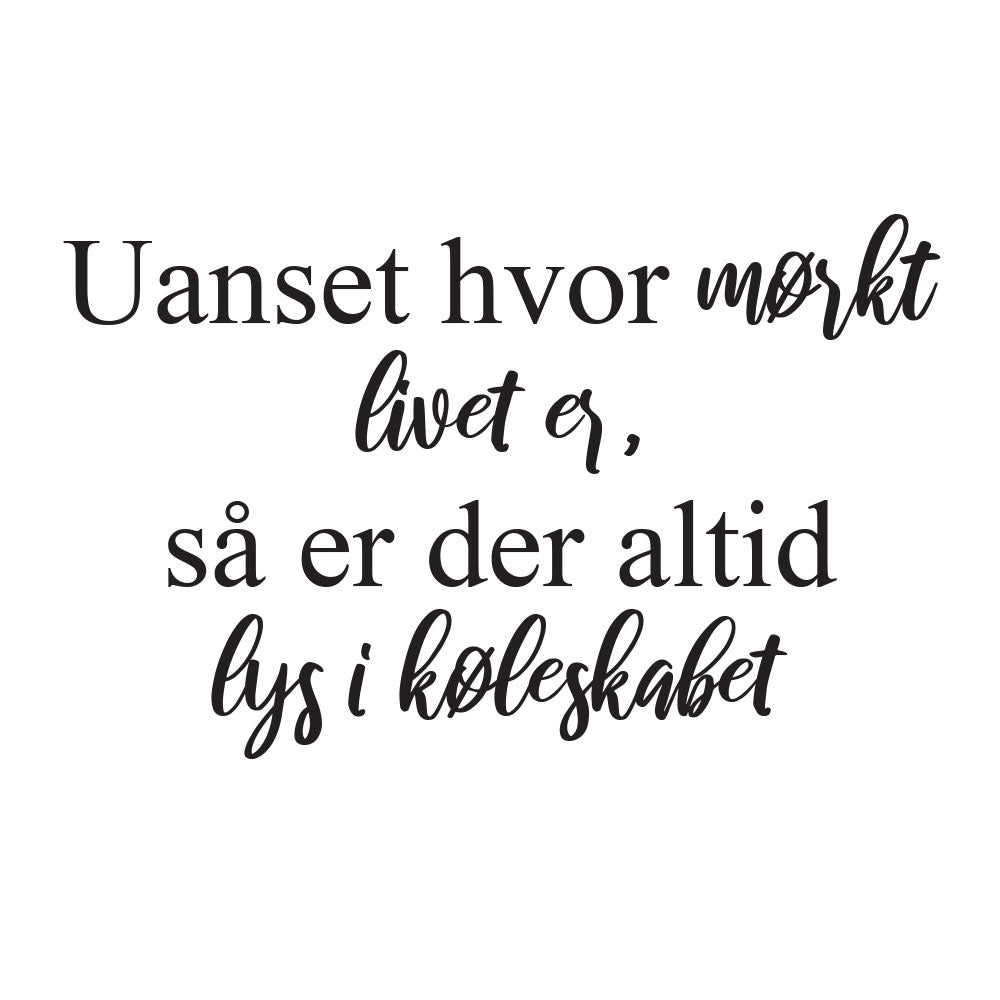 Uanset hvor mørkt livet er - Wallsticker